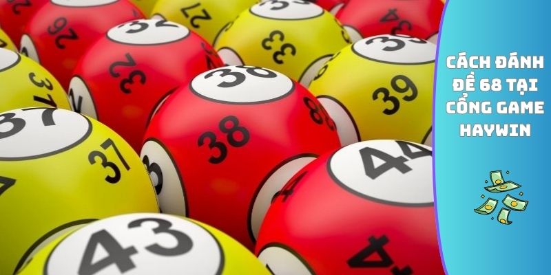 Cách đánh đề 68 tại cổng game HAYWIN
