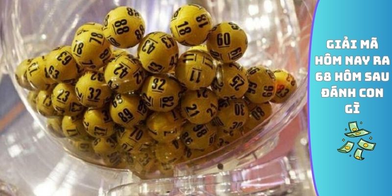 Giải mã hôm nay ra 68 hôm sau đánh con gì
